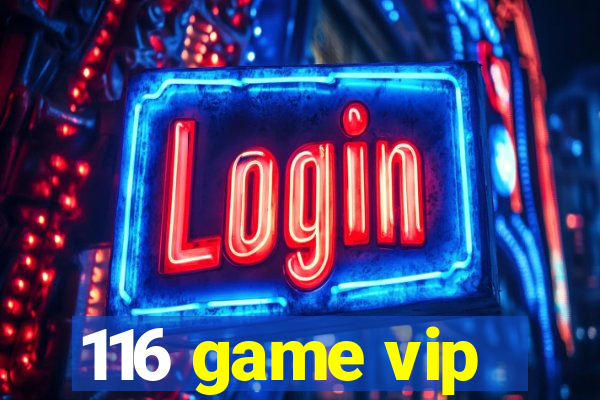 116 game vip